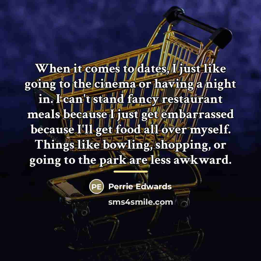“When it comes to dates, I just like going to…” quote by Perrie Edwards