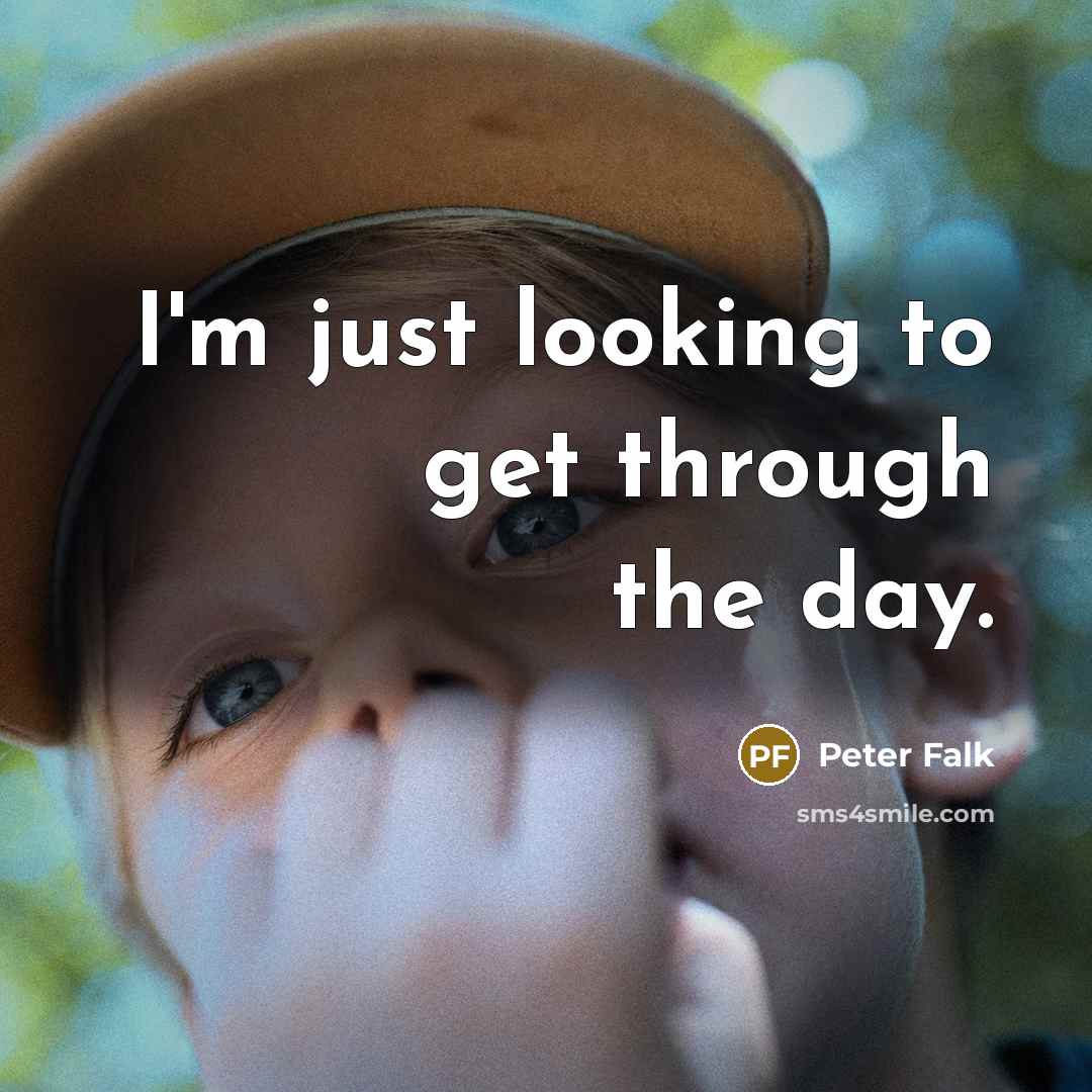 “I'm just looking to get through the day.” quote by Peter Falk
