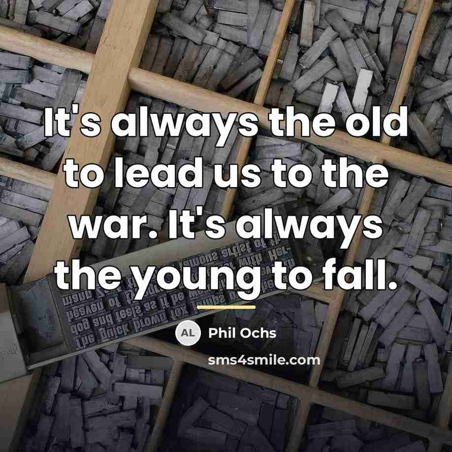 “It's always the old to lead us to the war.…” quote by Phil Ochs