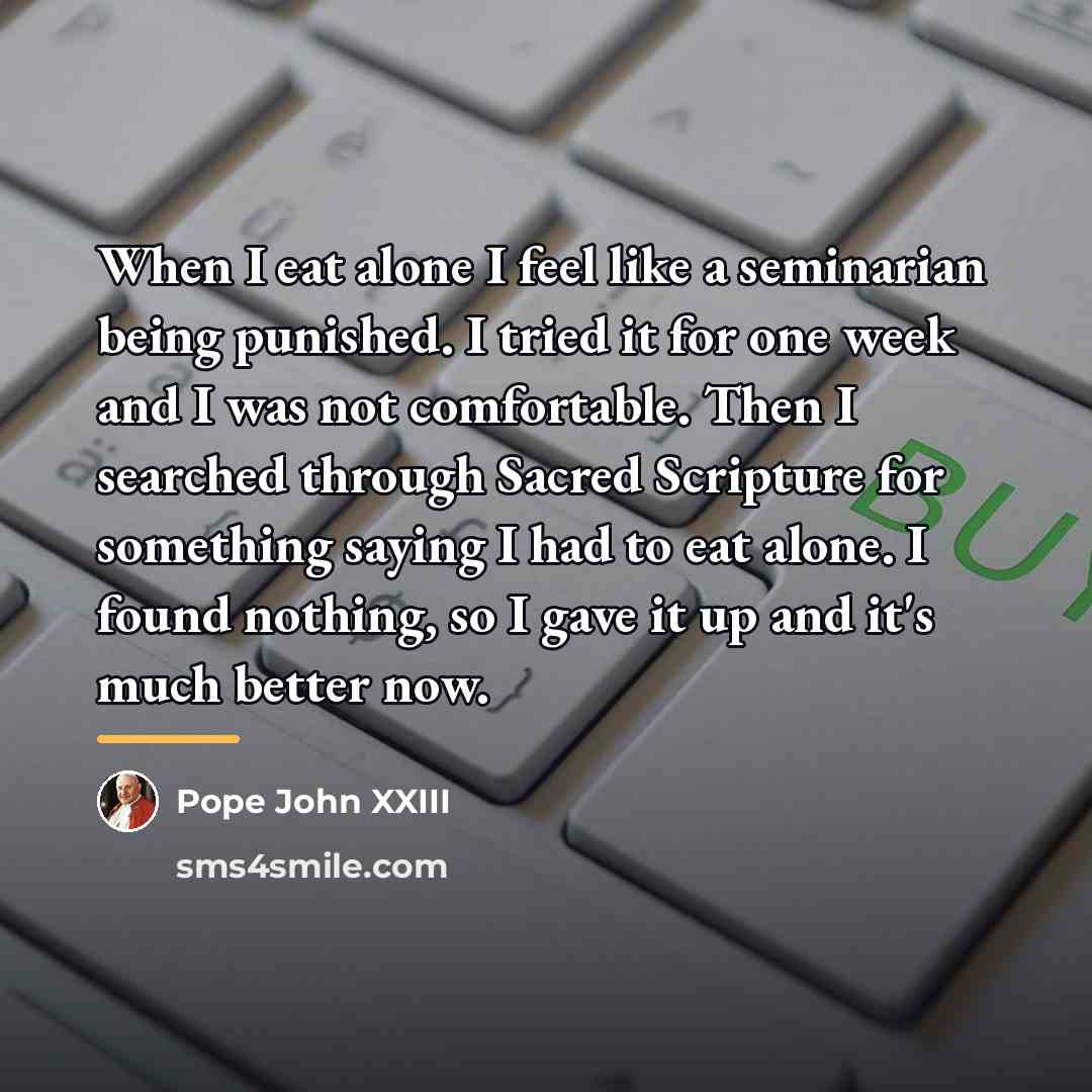 “When I eat alone I feel like a seminarian being…” quote by Pope John XXIII