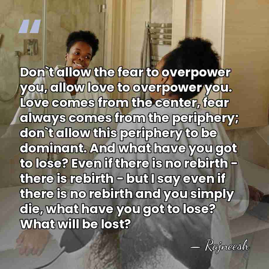 Don`t allow the fear to overpower you, allow love to overpower you.&hellip; - Rajneesh