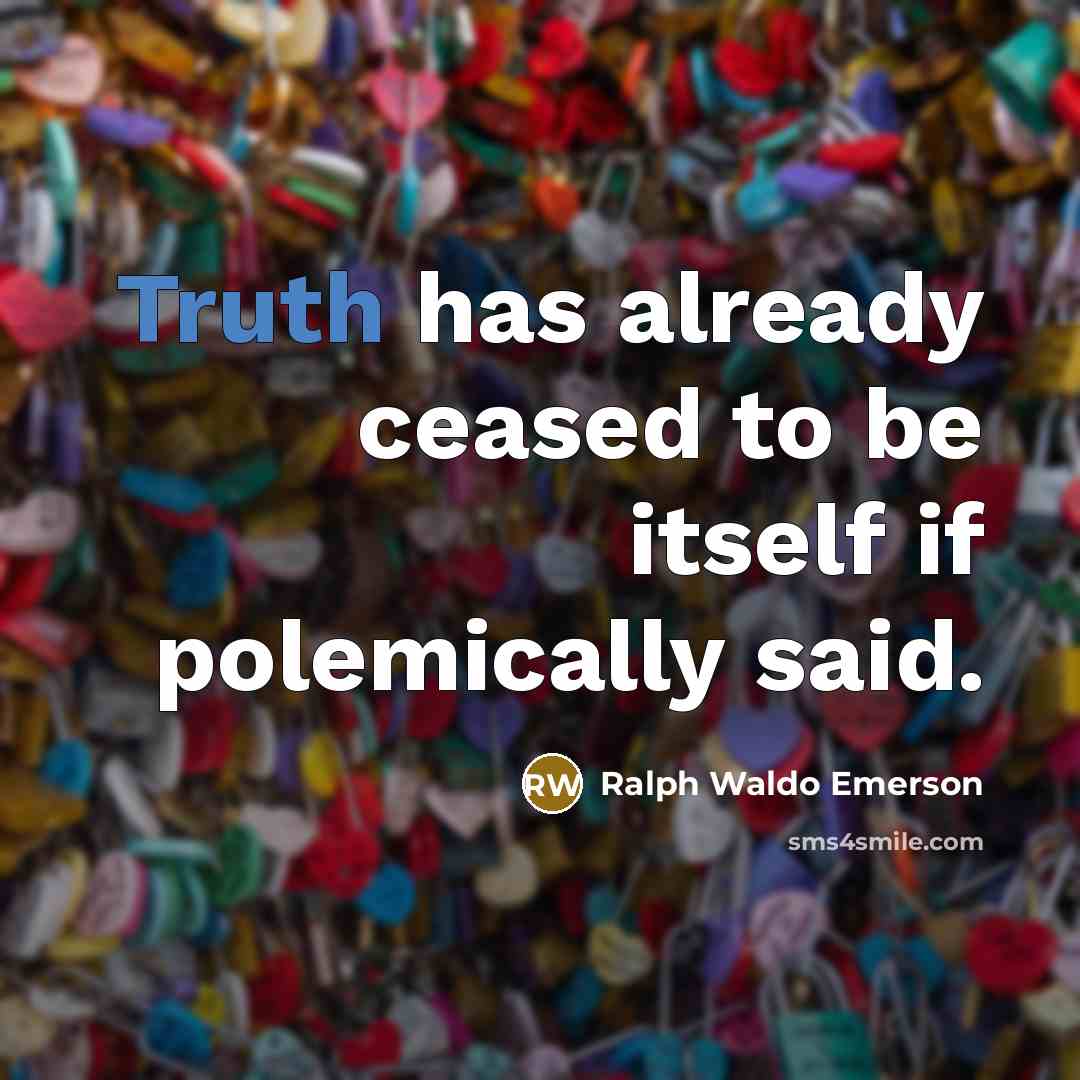 “Truth has already ceased to be itself if polemically said.…” quote by Ralph Waldo Emerson