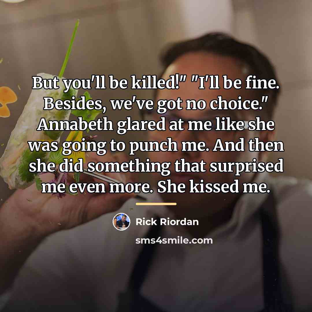 “But you'll be killed!" "I'll be fine. Besides, we've got…” quote by Rick Riordan