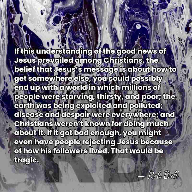 If this understanding of the good news of Jesus prevailed among Christians,&hellip; - Rob Bell