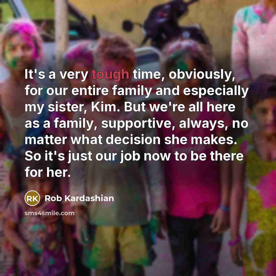 “It's a very tough time, obviously, for our entire family…” quote by Rob Kardashian