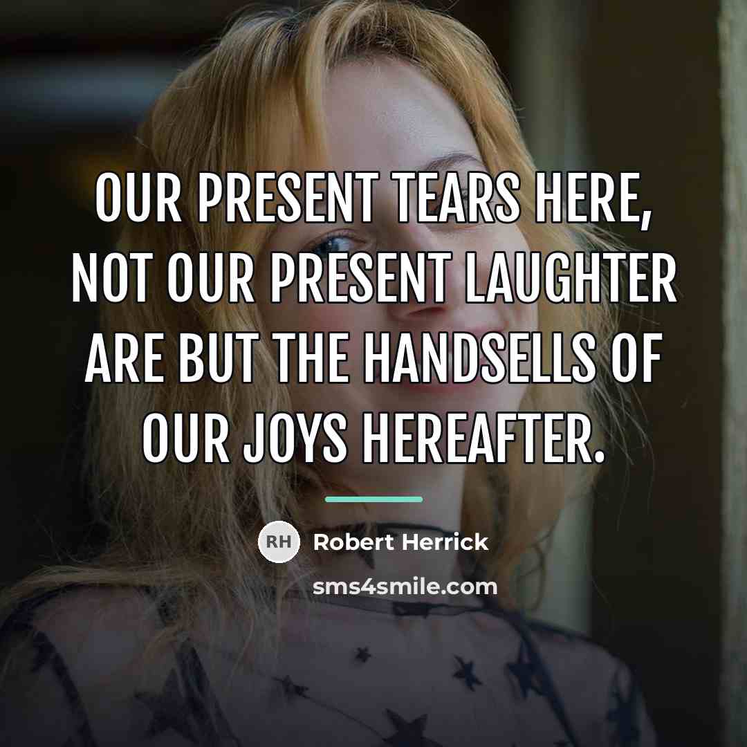 “Our present tears here, not our present laughter Are but…” quote by Robert Herrick