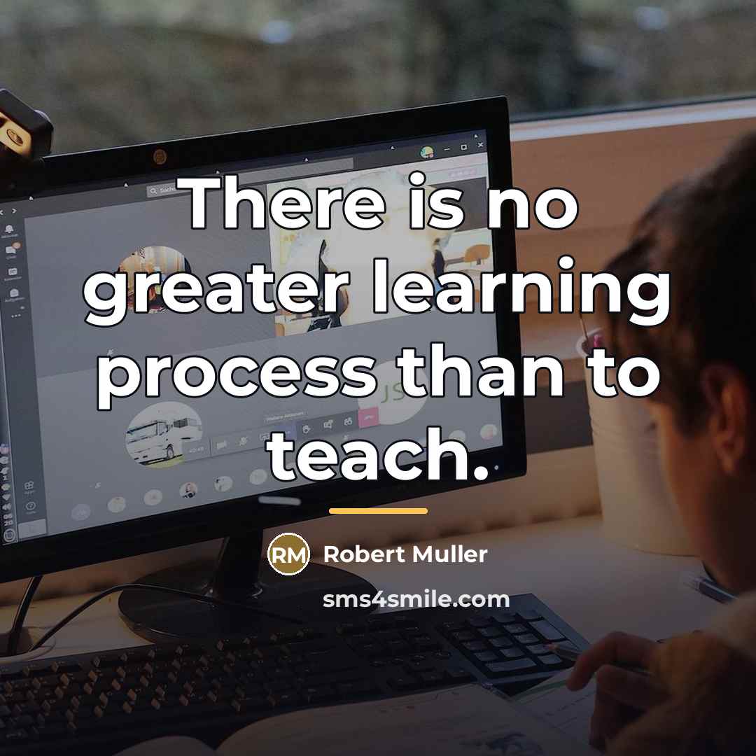 “There is no greater learning process than to teach.…” quote by Robert Muller