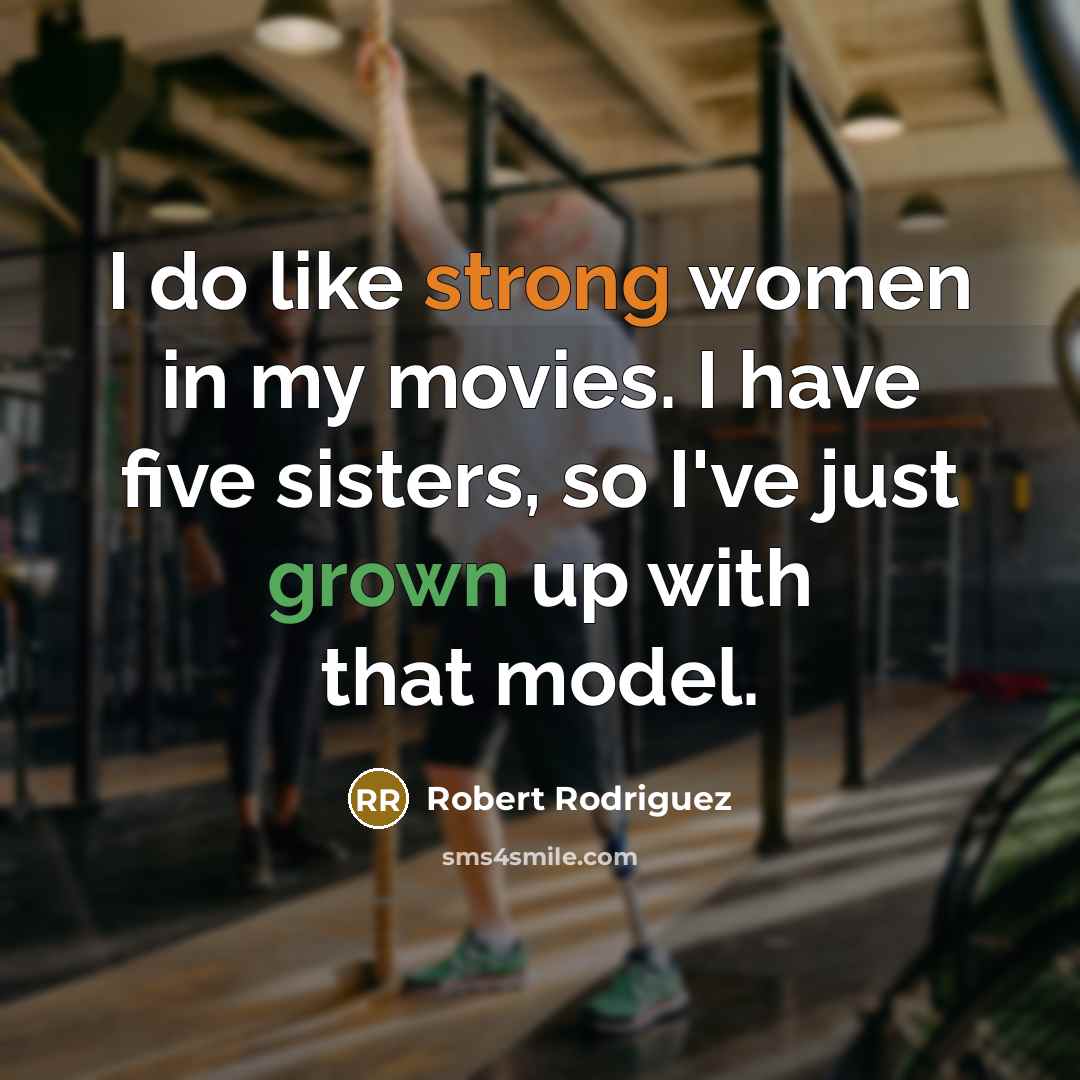 “I do like strong women in my movies. I have…” quote by Robert Rodriguez