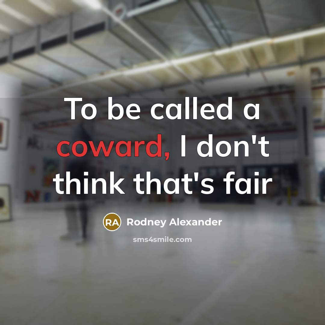 “To be called a coward, I don't think that's fair…” quote by Rodney Alexander