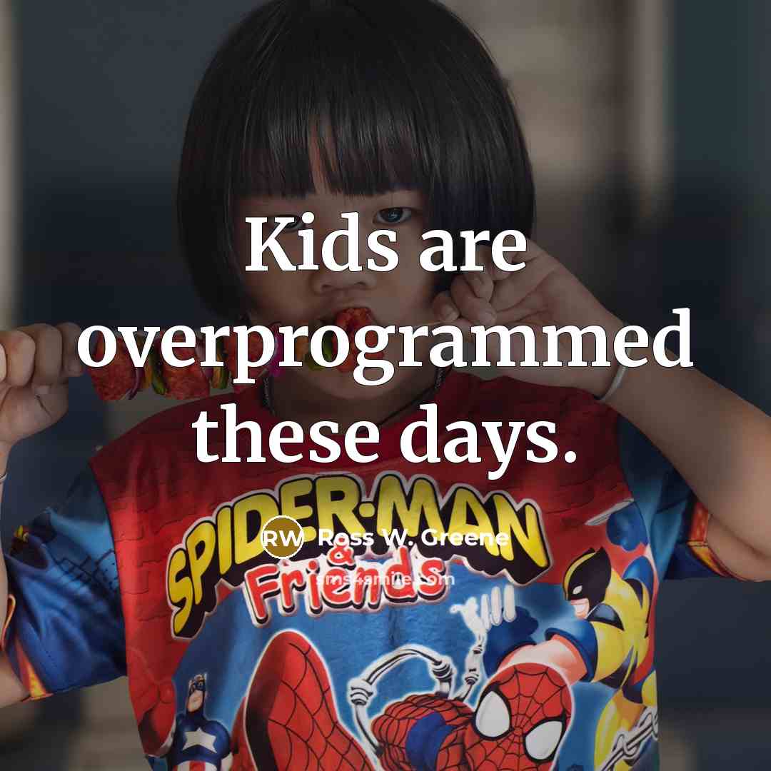 “Kids are overprogrammed these days.…” quote by Ross W. Greene