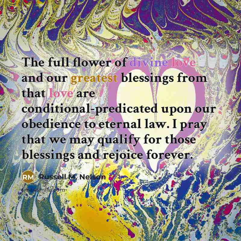 “The full flower of divine love and our greatest blessings…” quote by Russell M. Nelson