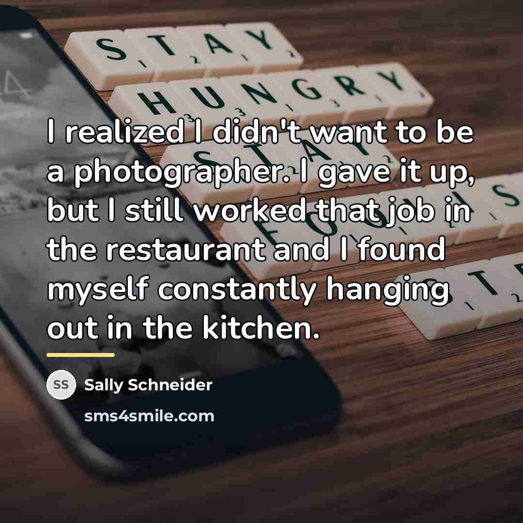 “I realized I didn't want to be a photographer. I…” quote by Sally Schneider