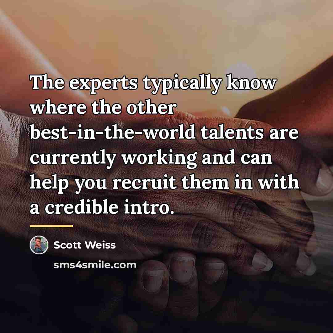 “The experts typically know where the other best-in-the-world talents are…” quote by Scott Weiss