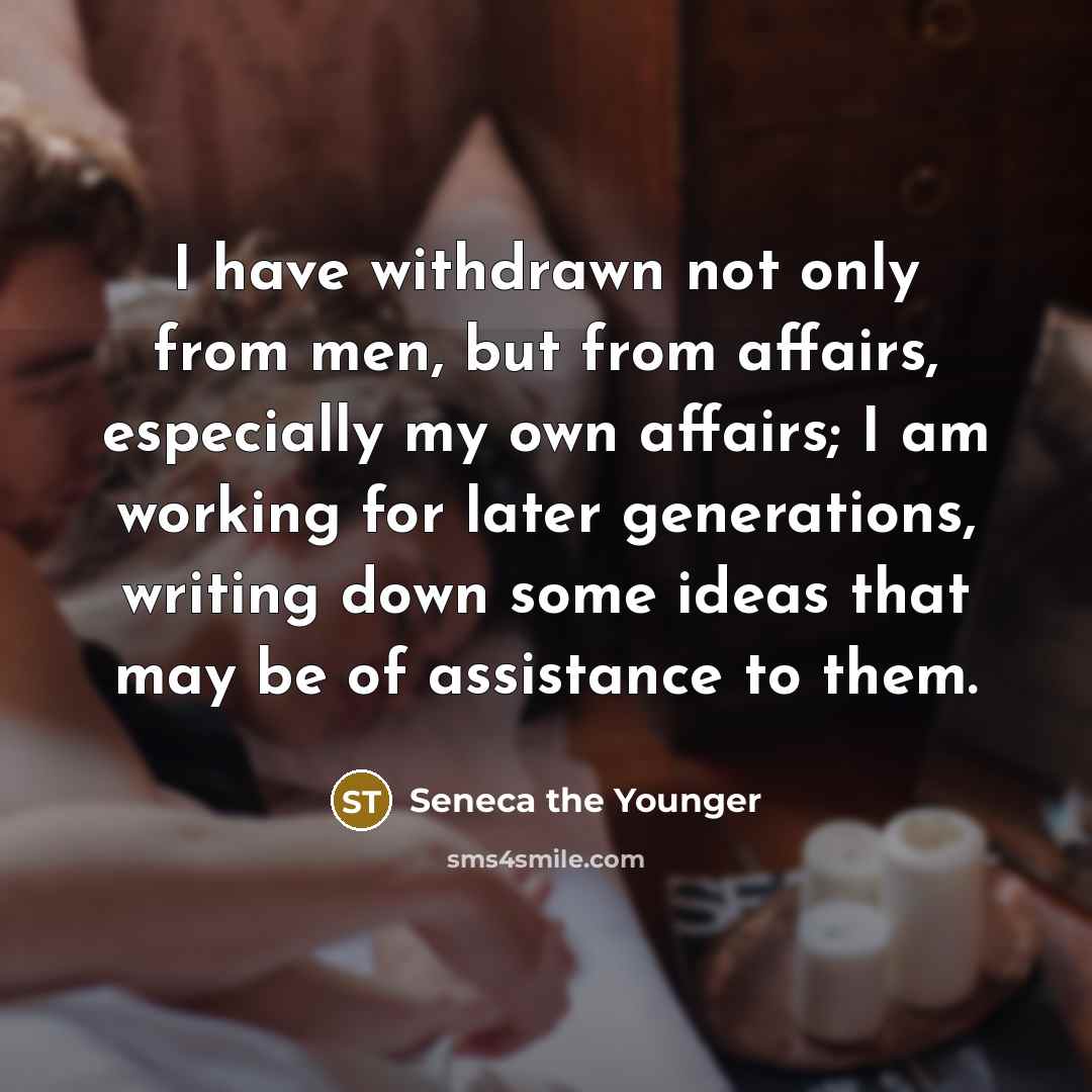 “I have withdrawn not only from men, but from affairs,…” quote by Seneca the Younger