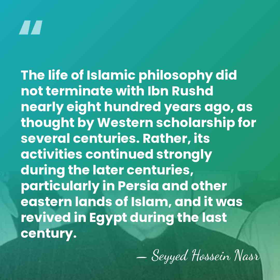 The life of Islamic philosophy did not terminate with Ibn Rushd nearly&hellip; - Seyyed Hossein Nasr