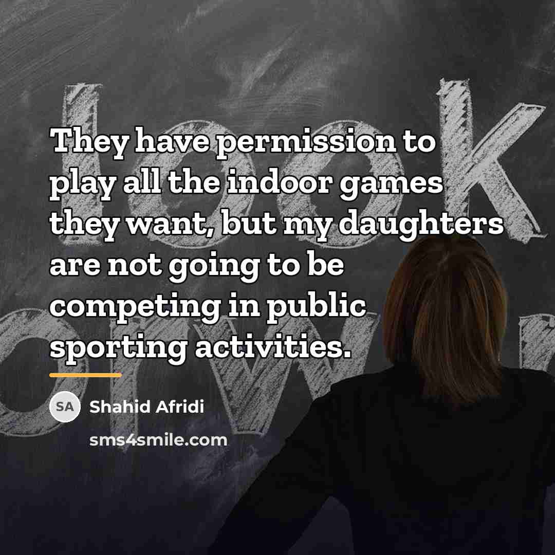 “They have permission to play all the indoor games they…” quote by Shahid Afridi