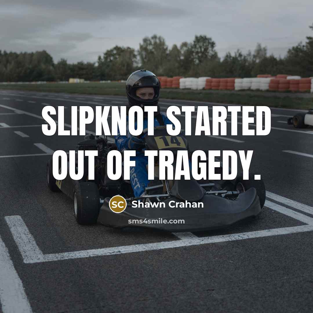 “Slipknot started out of tragedy.…” quote by Shawn Crahan