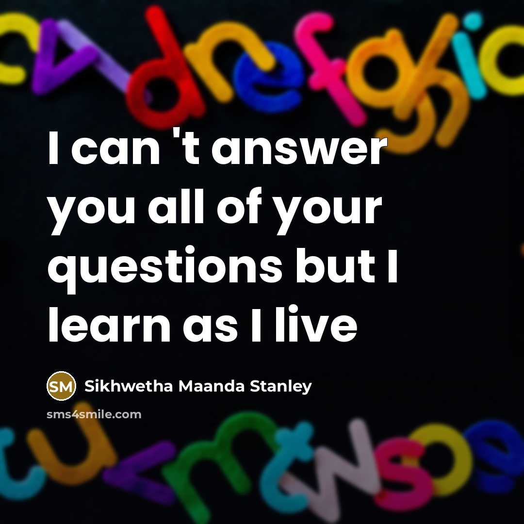 “I can 't answer you all of your questions but…” quote by Sikhwetha Maanda Stanley