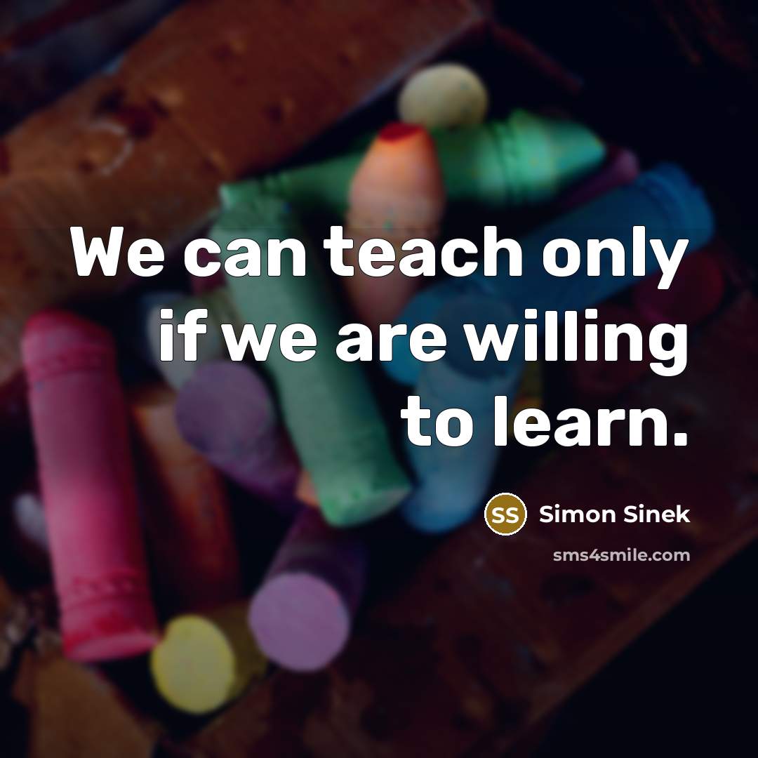 “We can teach only if we are willing to learn.…” quote by Simon Sinek