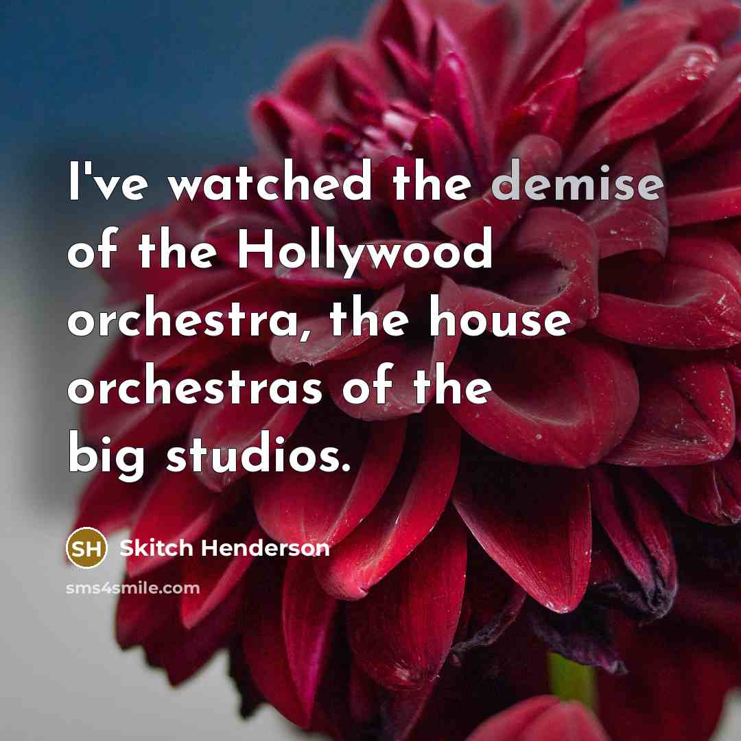 “I've watched the demise of the Hollywood orchestra, the house…” quote by Skitch Henderson