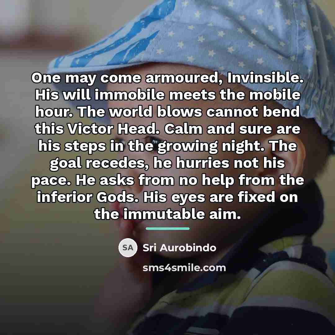 “One may come armoured, Invinsible. His will immobile meets the…” quote by Sri Aurobindo