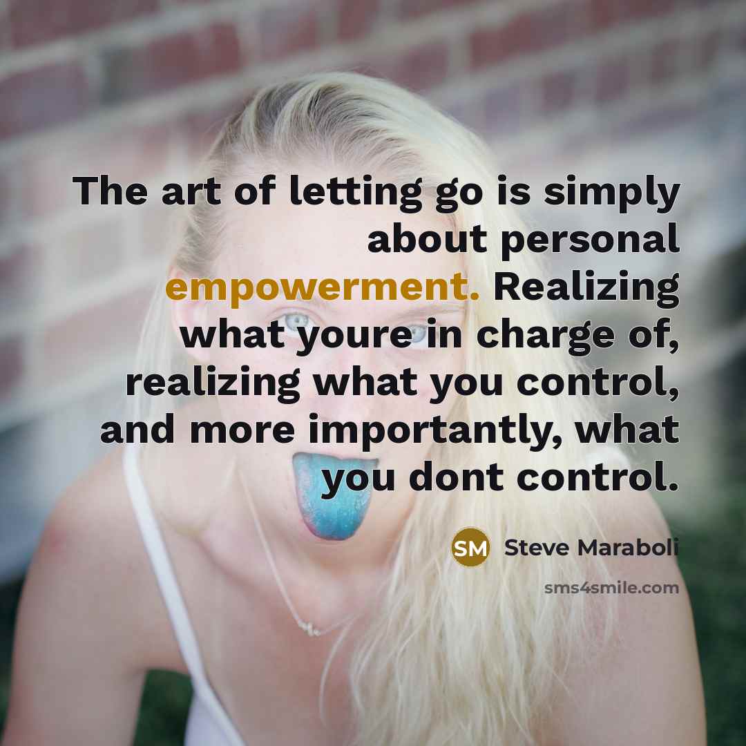 “The art of letting go is simply about personal empowerment.…” quote by Steve Maraboli