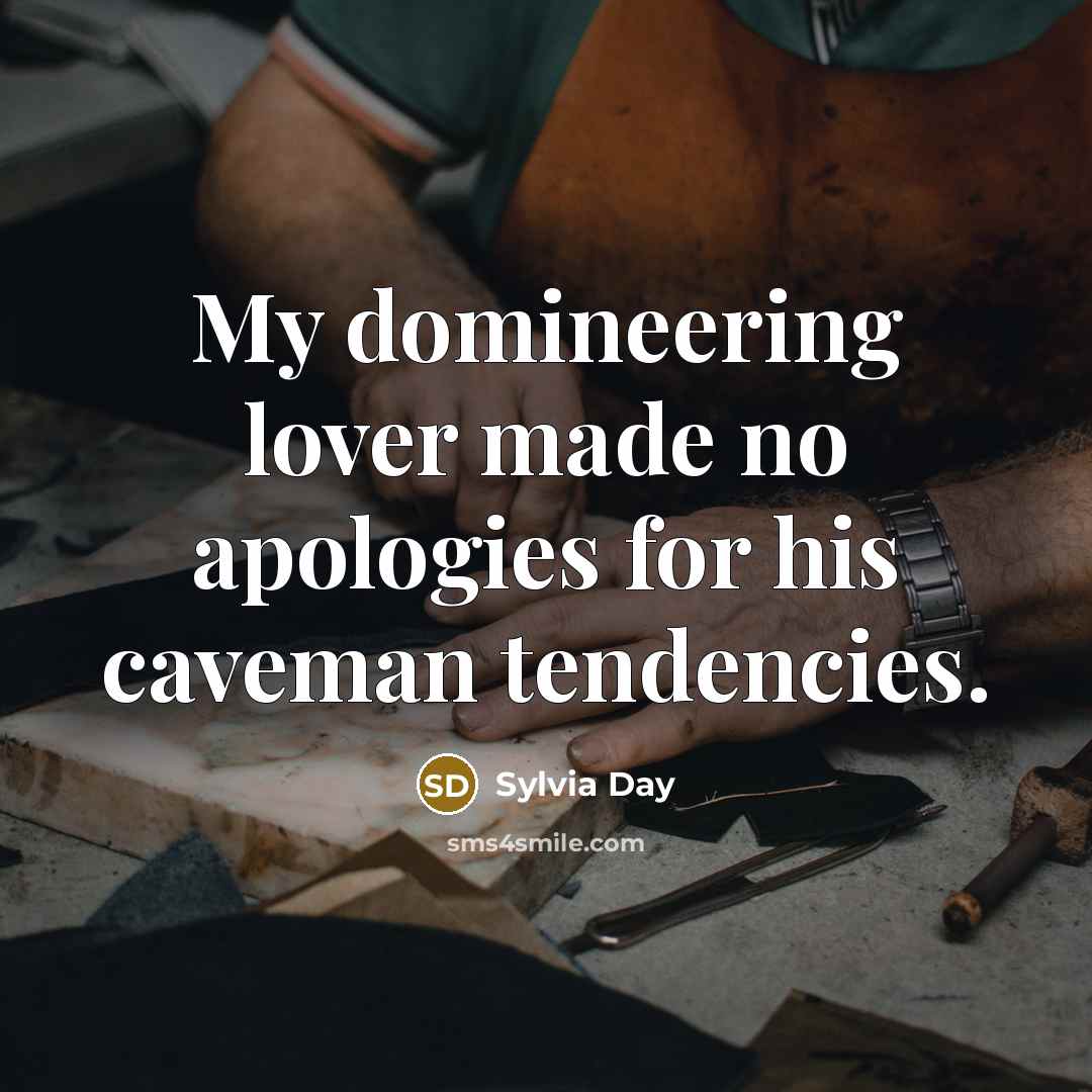 “My domineering lover made no apologies for his caveman tendencies.…” quote by Sylvia Day