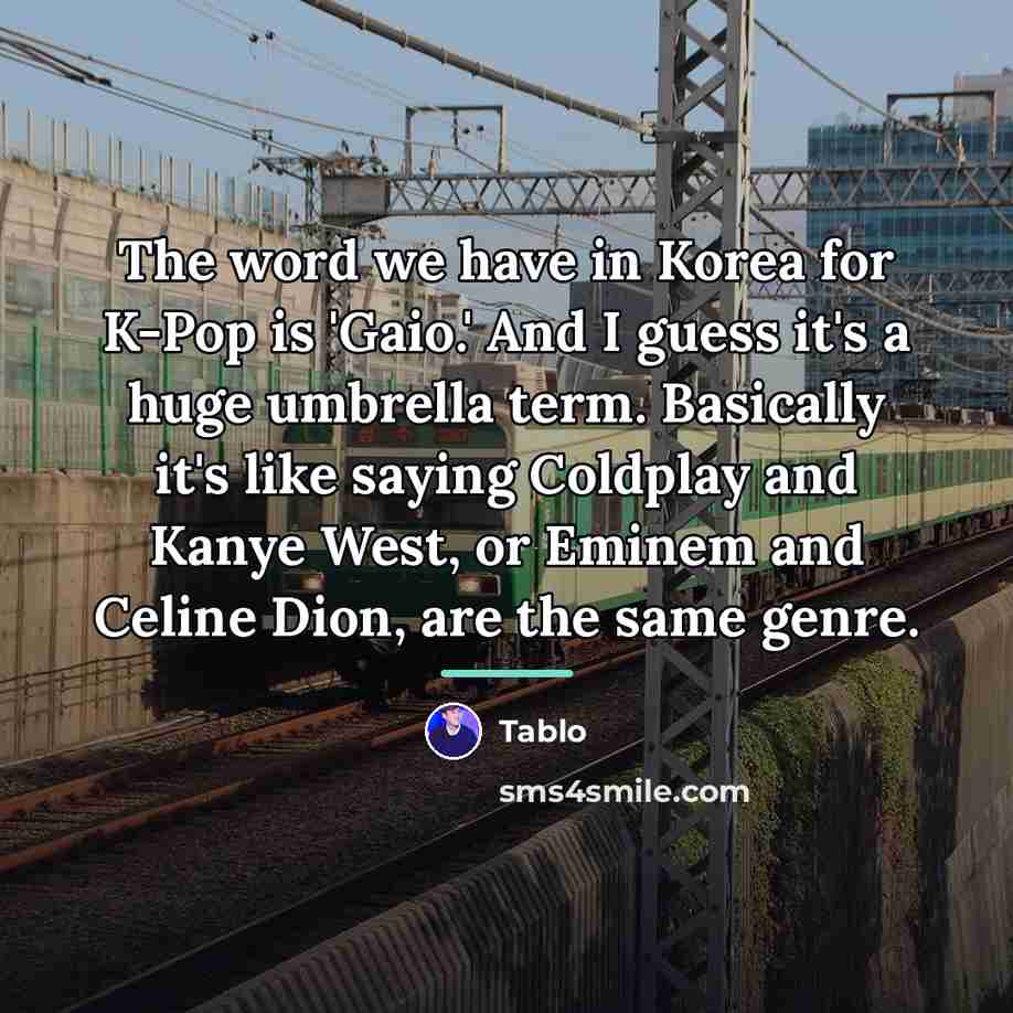 “The word we have in Korea for K-Pop is 'Gaio.'…” quote by Tablo