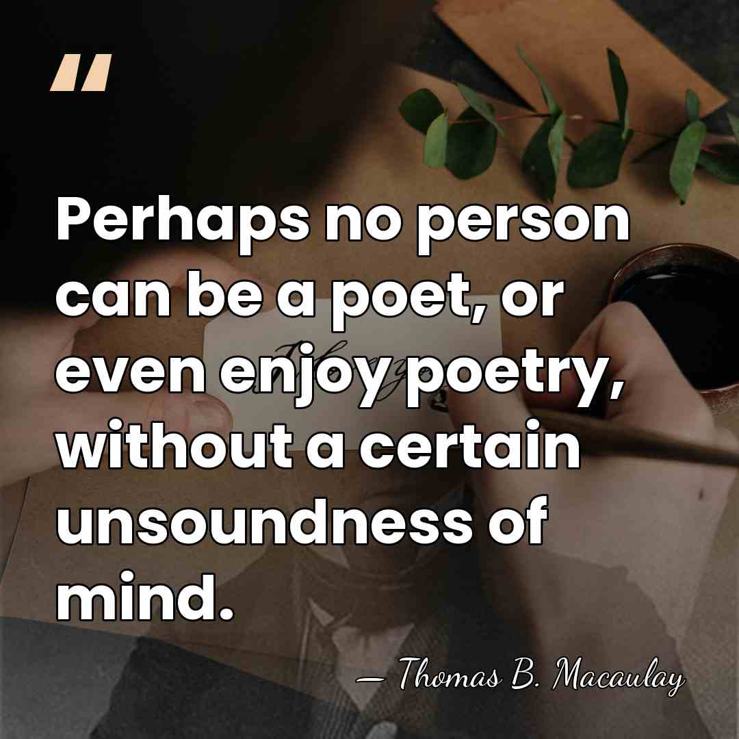 Perhaps no person can be a poet, or even enjoy poetry, without&hellip; - Thomas B. Macaulay