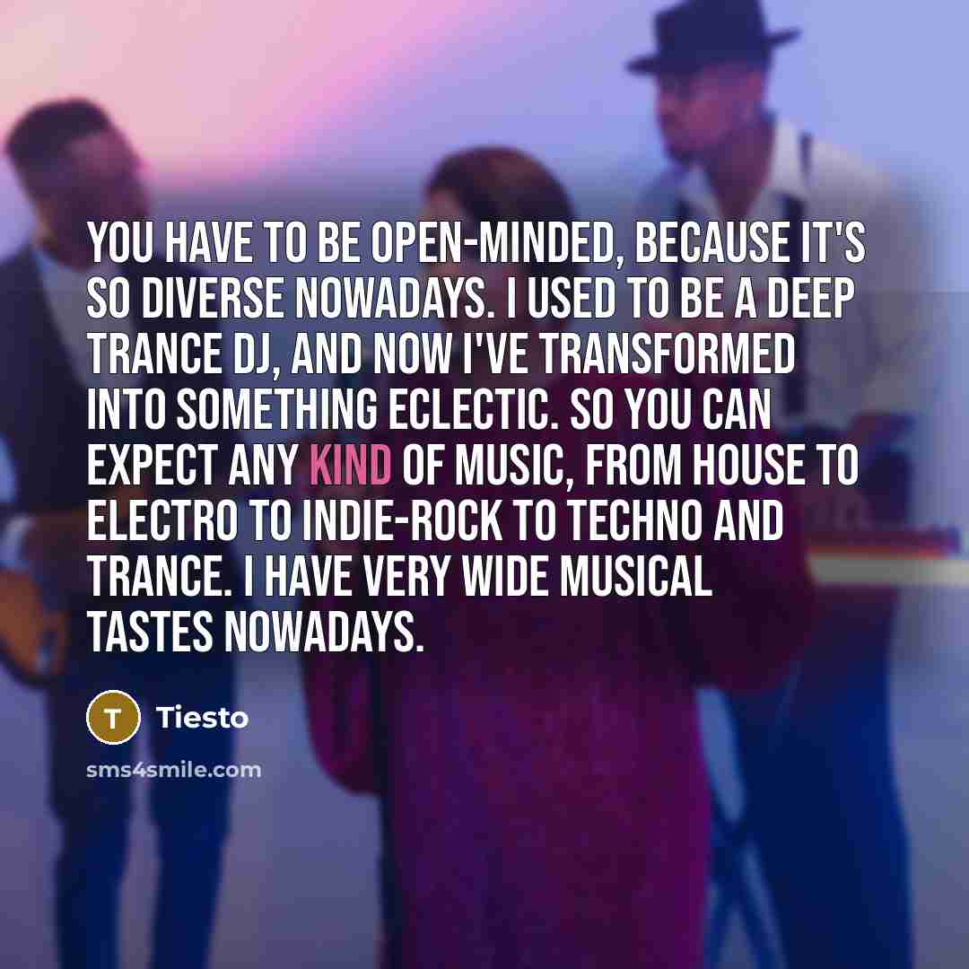 “You have to be open-minded, because it's so diverse nowadays.…” quote by Tiesto