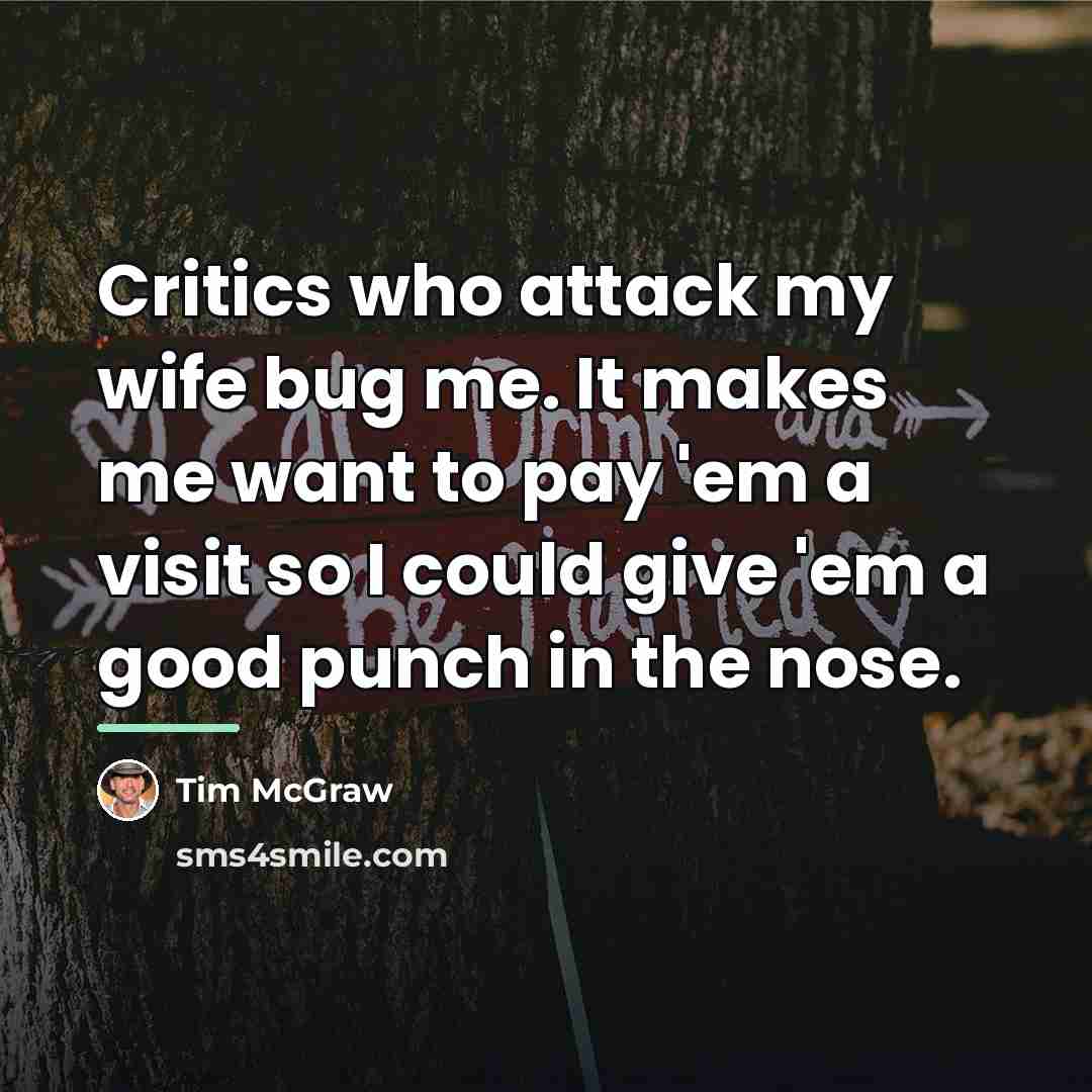 “Critics who attack my wife bug me. It makes me…” quote by Tim McGraw