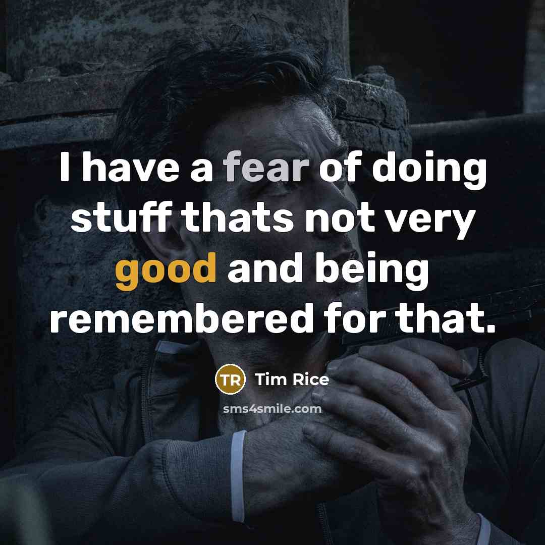 “I have a fear of doing stuff thats not very…” quote by Tim Rice