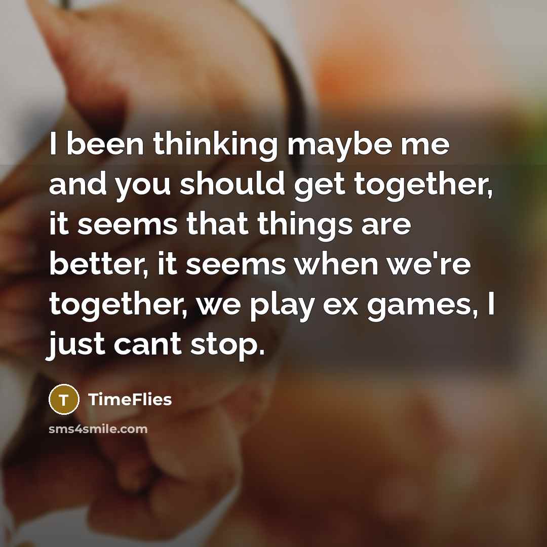 “I been thinking maybe me and you should get together, it seems that things are better, it seems when we're together, we play ex games, I just cant stop.” quote by TimeFlies