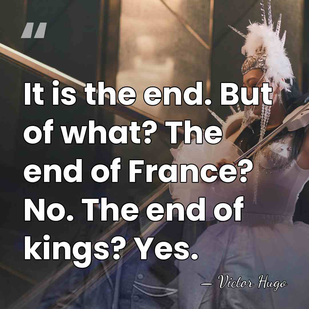 It is the end. But of what? The end of France? No.&hellip; - Victor Hugo