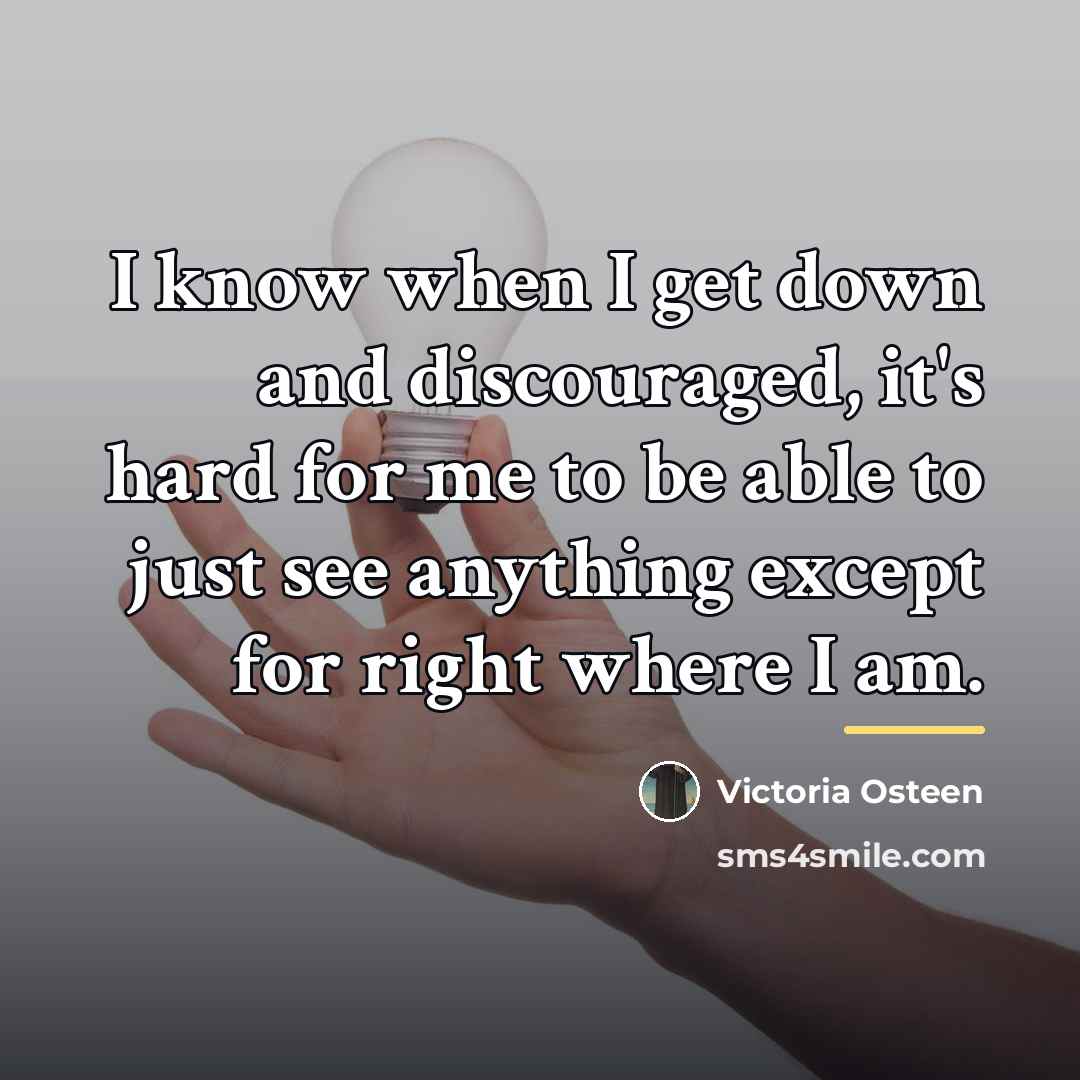 “I know when I get down and discouraged, it's hard…” quote by Victoria Osteen