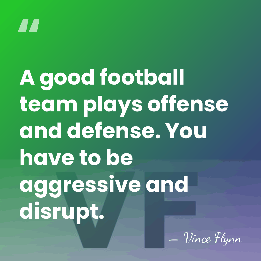 A good football team plays offense and defense. You have to be&hellip; - Vince Flynn
