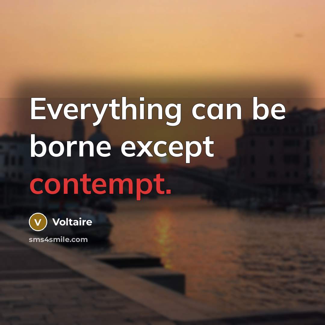“Everything can be borne except contempt.” quote by Voltaire