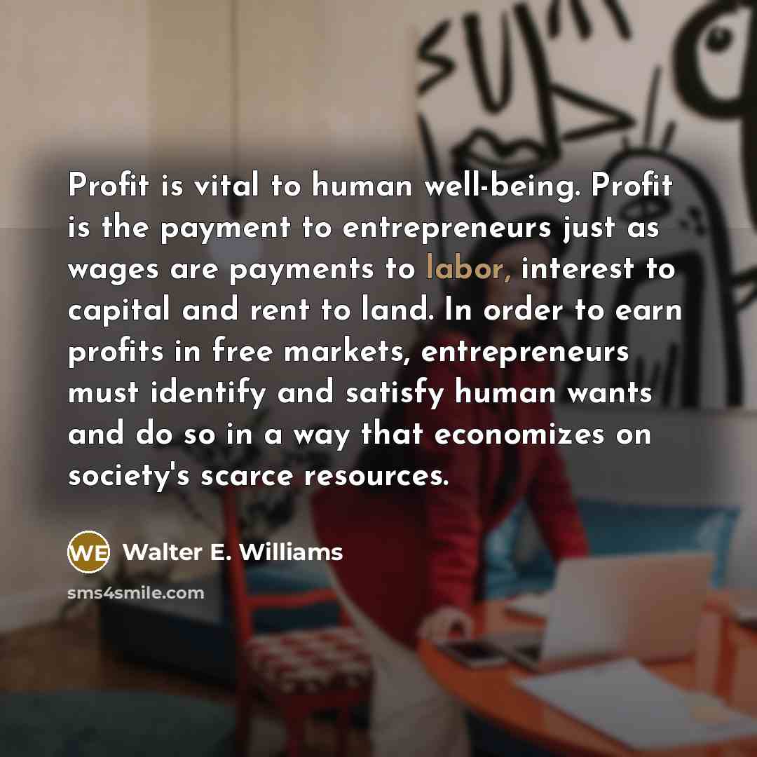“Profit is vital to human well-being. Profit is the payment…” quote by Walter E. Williams
