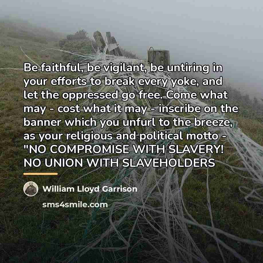 “Be faithful, be vigilant, be untiring in your efforts to…” quote by William Lloyd Garrison