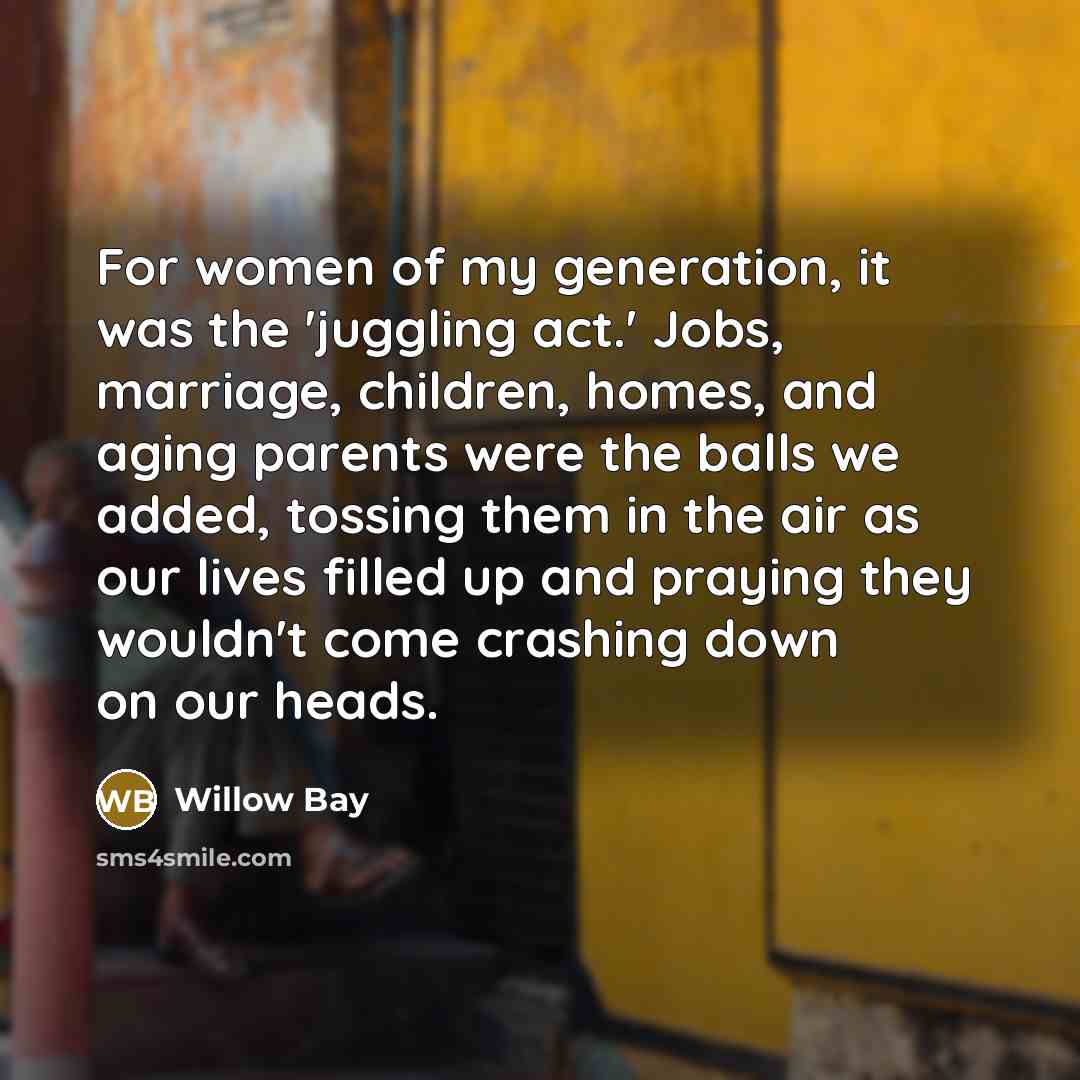 “For women of my generation, it was the 'juggling act.'…” quote by Willow Bay