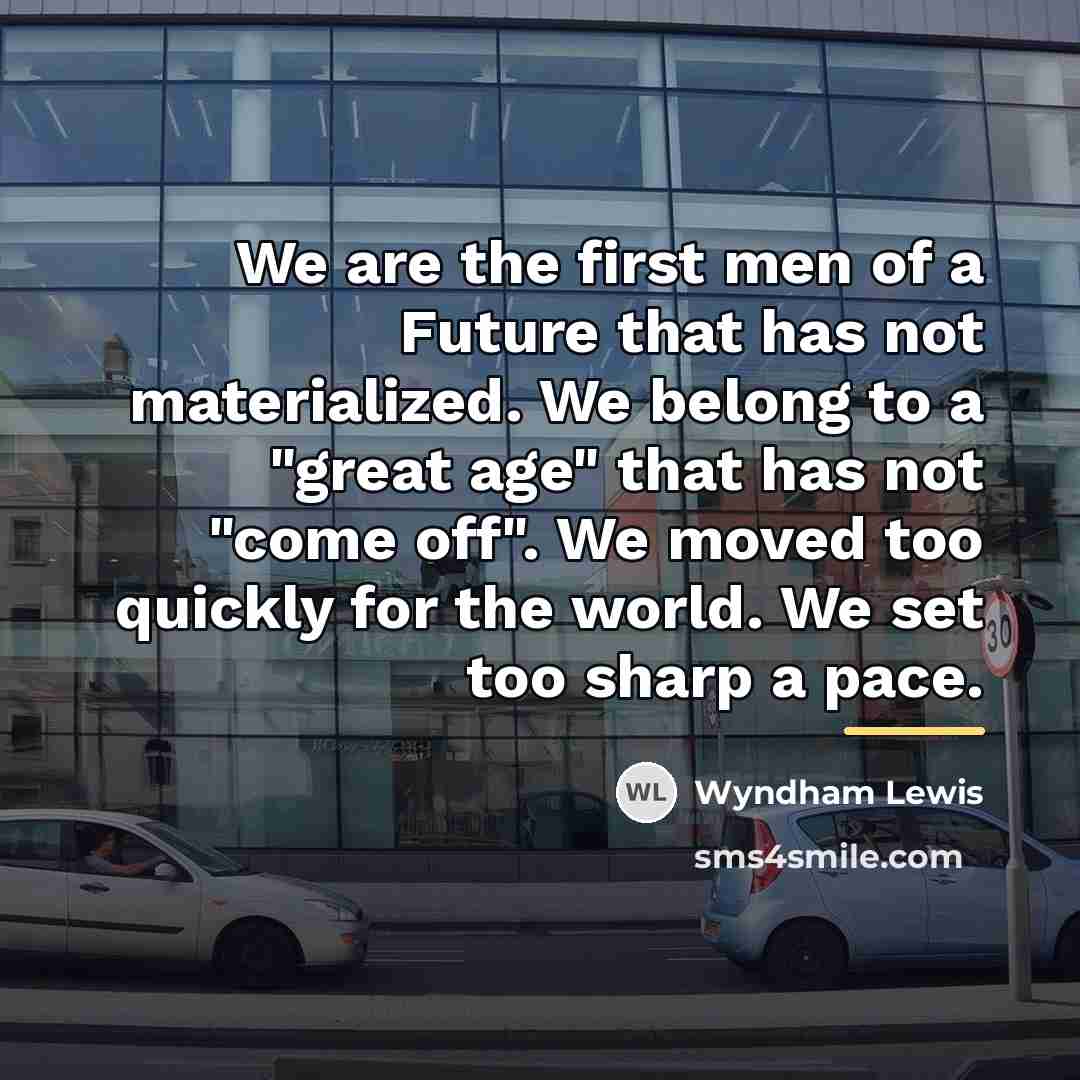 “We are the first men of a Future that has…” quote by Wyndham Lewis