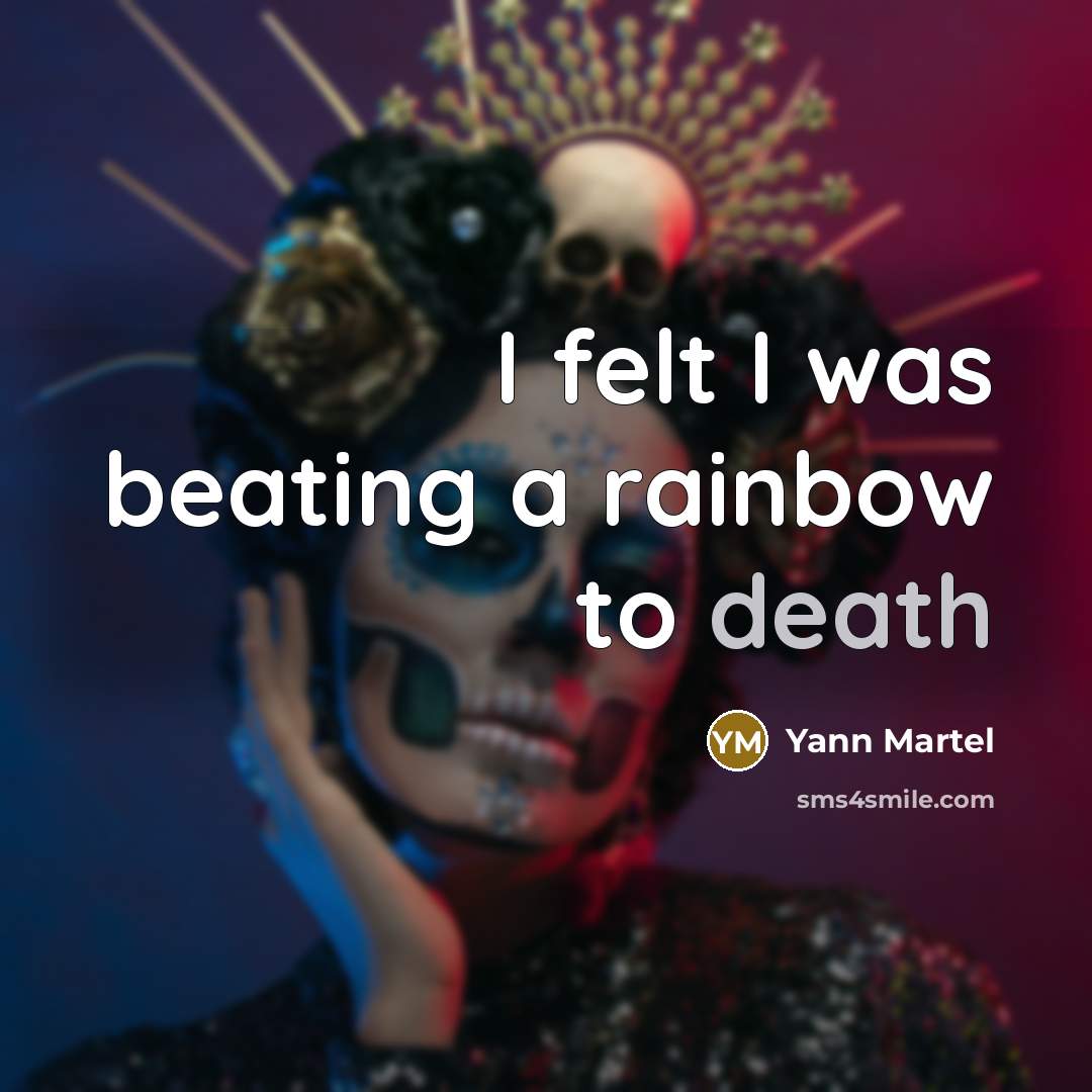 “I felt I was beating a rainbow to death…” quote by Yann Martel