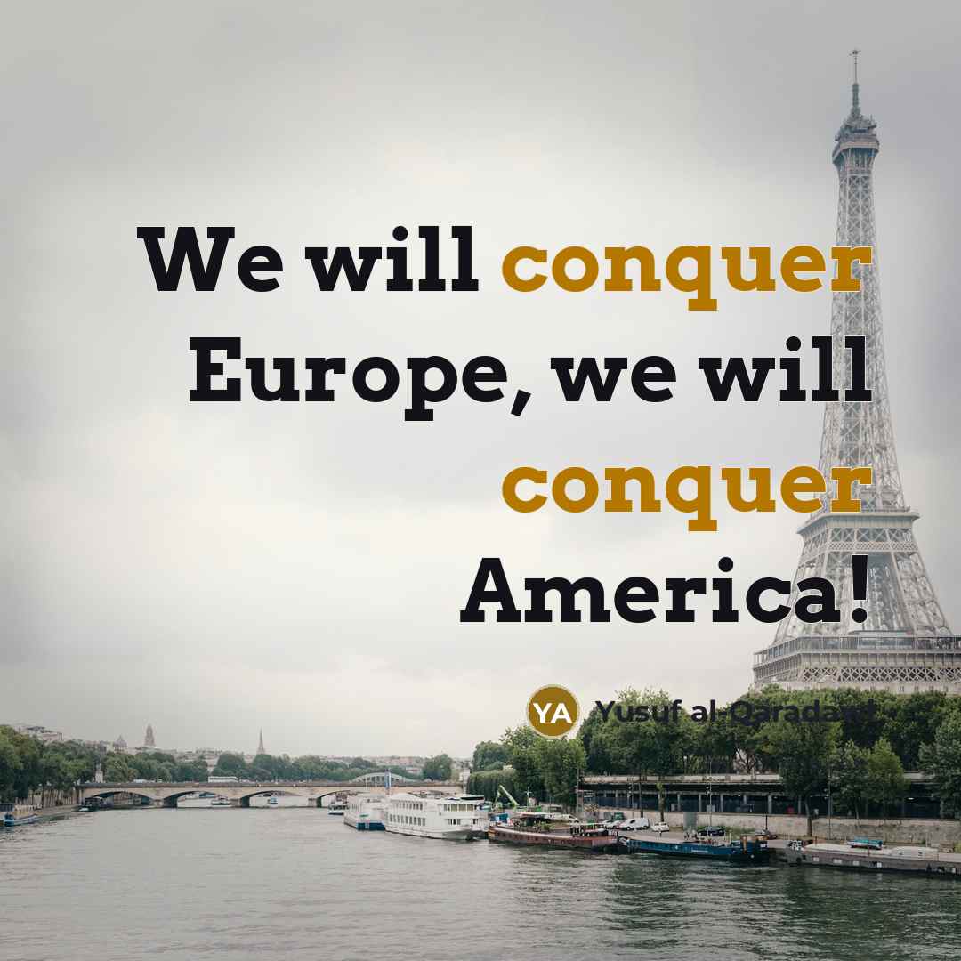 “We will conquer Europe, we will conquer America!…” quote by Yusuf al-Qaradawi
