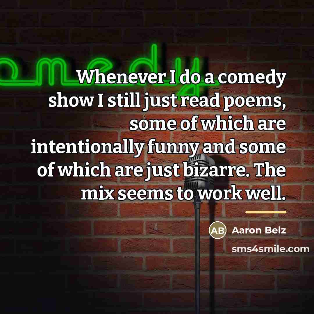 “Whenever I do a comedy show I still just read…” quote by Aaron Belz