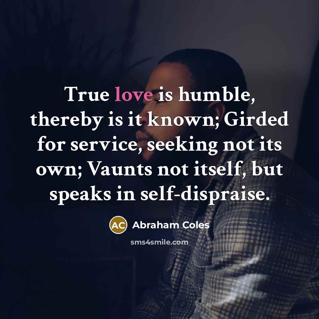 “True love is humble, thereby is it known; Girded for…” quote by Abraham Coles