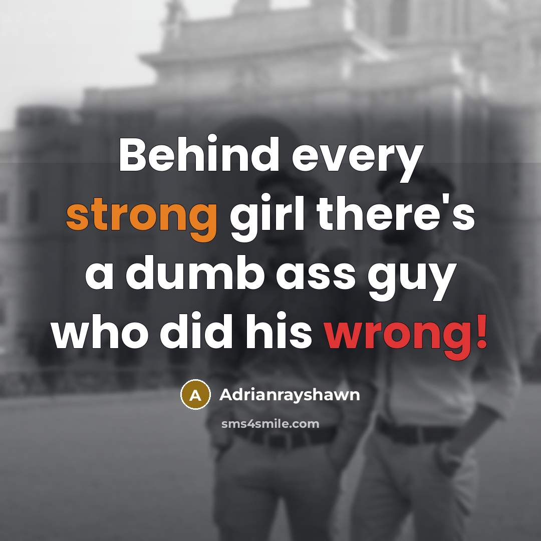 “Behind every strong girl there's a dumb ass guy who…” quote by Adrianrayshawn