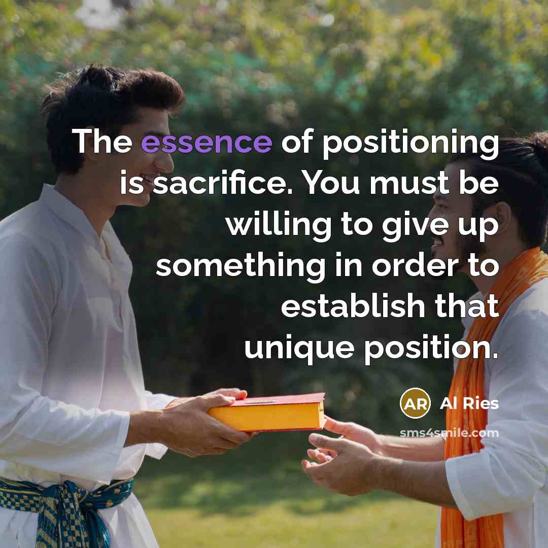 “The essence of positioning is sacrifice. You must be willing…” quote by Al Ries