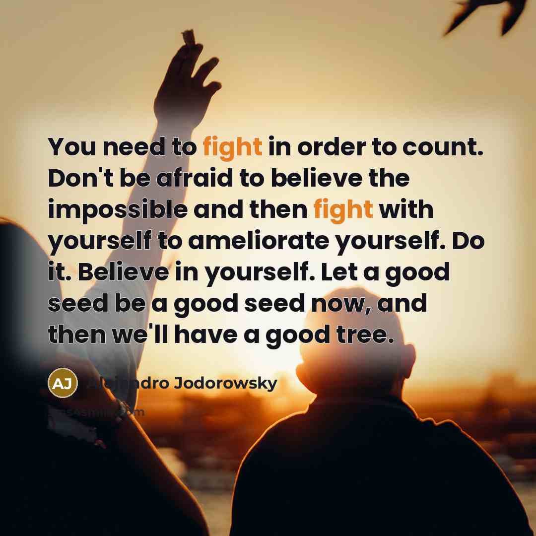 “You need to fight in order to count. Don't be…” quote by Alejandro Jodorowsky