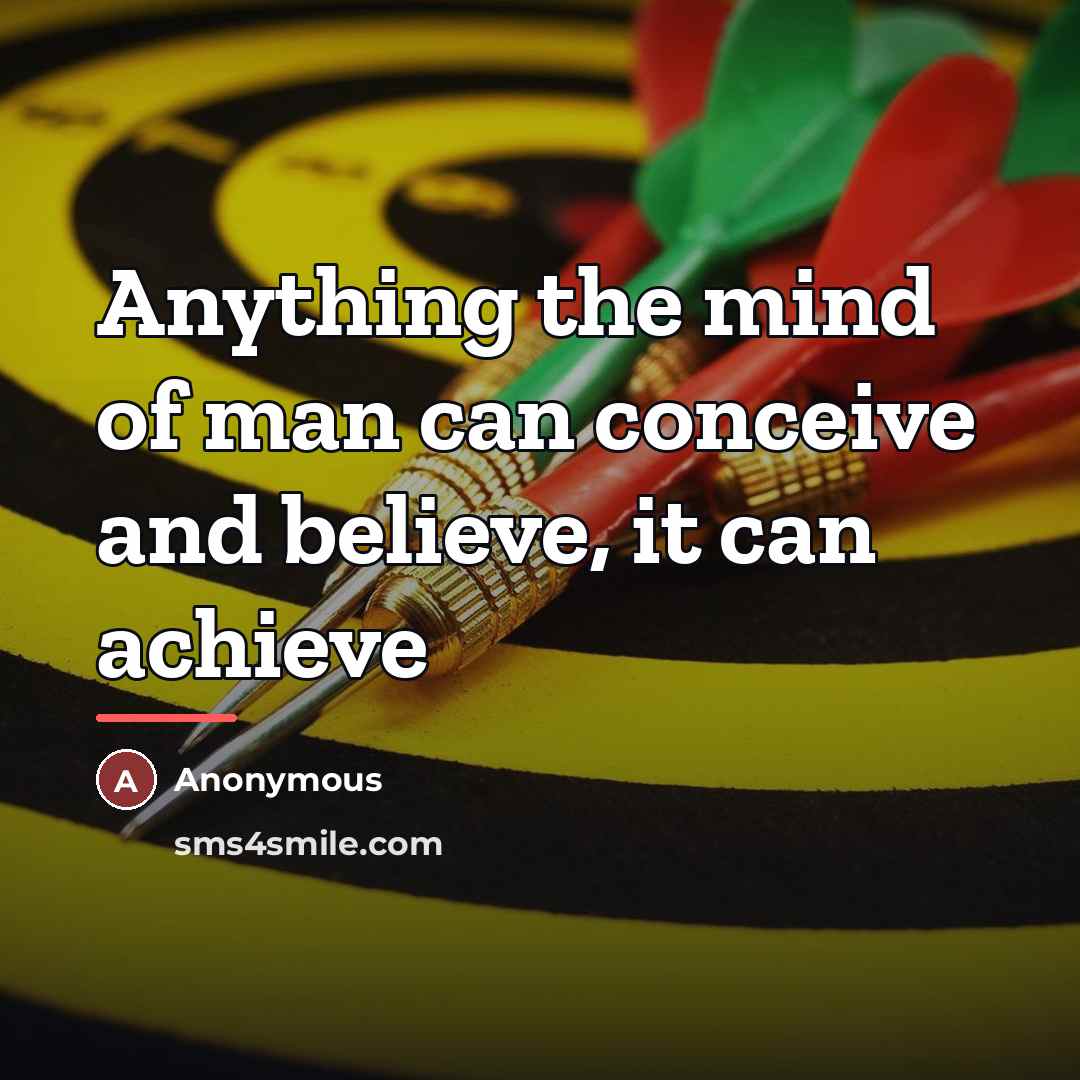 “Anything the mind of man can conceive and believe, it…” quote by Anonymous