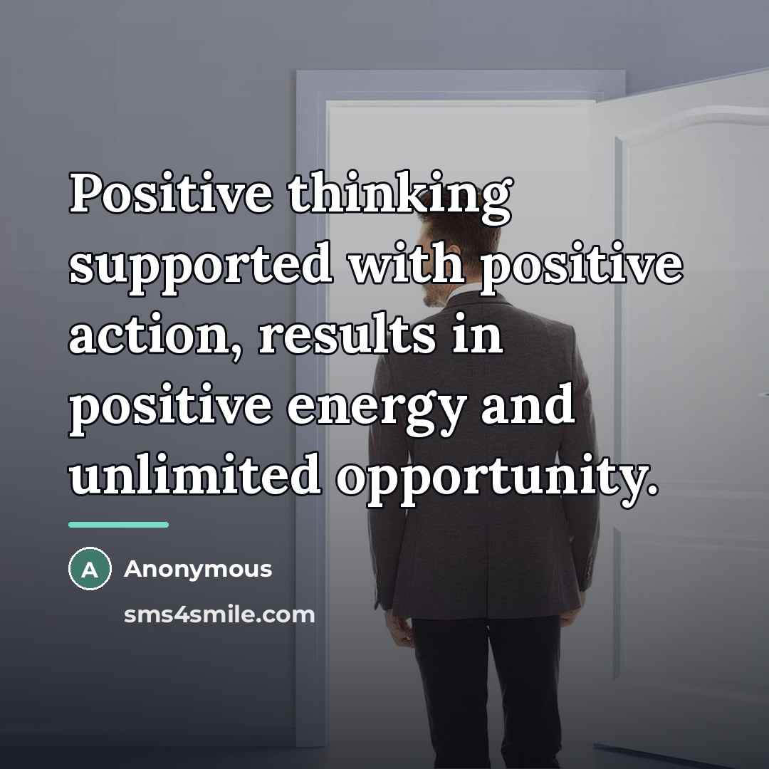 “Positive thinking supported with positive action, results in positive energy…” quote by Anonymous